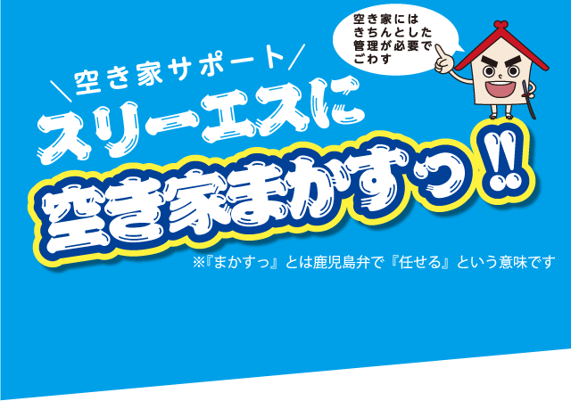 空き家サポートスリーエスに空き家まかすっ!!『まかすっ』とは鹿児島弁で『任せる』という意味でごわす!
